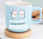 TAZA UN DIA SIN TI ES MAS TRISTE QUE UN MES SIN DATOS