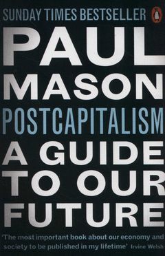 POSTCAPITALISM : A GUIDE TO OUR FUTURE