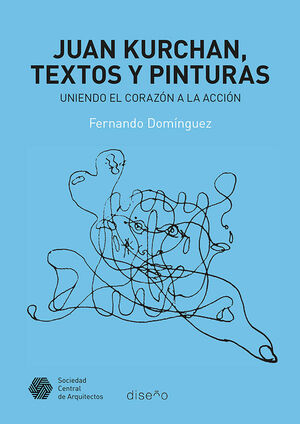JUAN KURCHAN. TEXTOS Y PINTURAS. UNIENDO EL CORAZ¢N A LA ACCION