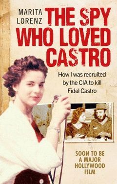 THE SPY WHO LOVED CASTRO : HOW I WAS RECRUITED BY THE CIA TO KILL FIDEL CASTRO