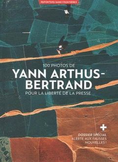 100 PHOTOS YANN ARTHUS BETRAND. POUR LA LIBERTE DE LA PRESSE