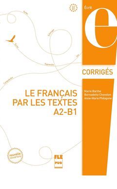 LE FRANÇAIS PAR LES TEXTES A2-B1 - CORRIGÉS DES EXERCICES