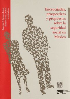 ENCRUCIJADAS, PERSPECTIVAS Y PROPUESTAS SOBRE LA SEGURIDAD SOCIAL EN MXICO