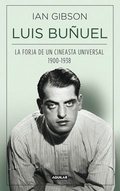 LUIS BUÑUEL, LA FORJA DE UN CINEASTA UNIVERSAL (1900-1938). AGUILAR-DURA