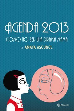 AGENDA 2013.  CÓMO NO SER UNA DRAMA MAMÁ. PLANETA