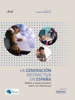 GENERACION INTERACTIVA EN ESPAÑA,LA.NIÑOS Y ADOLESCENTES ANTE LAS PANTALLAS.ARIEL