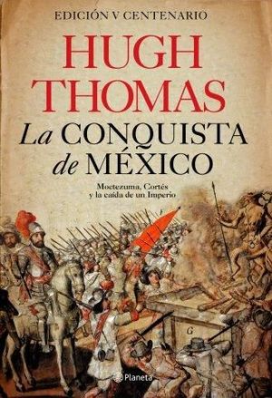 LA CONQUISTA DE MÉXICO. MOCTEZUMA, CORTÉS Y LA CAÍDA DE UN IMPERIO