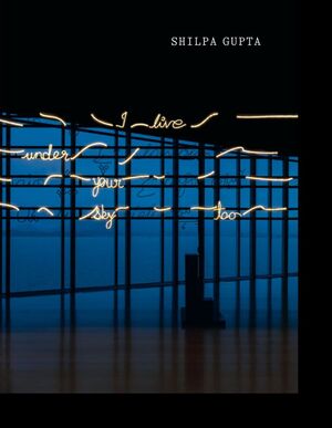 SHILPA GUPTA. YO TAMBIÉN VIVO BAJO TU CIELO.