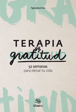 TERAPIA DE GRATITUD. 52 SEMANAS PARA ELEVAR TU VIDA