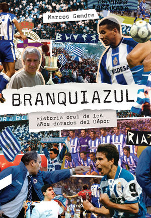 BRANQUIAZUL: HISTORIA ORAL DE LOS AÑOS DORADOS DEL DEPOR