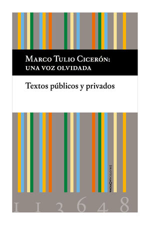 MARCO TULIO CICERÓN: UNA VOZ OLVIDADA. TEXTOS PÚBLICOS Y PRIVADOS