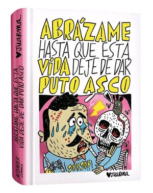 ABRÁZAME HASTA QUE ESTA VIDA DEJE DE DAR PUTO ASCO