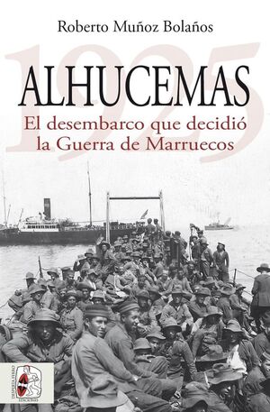 ALHUCEMAS 1925. EL DESEMBARCO QUE DECIDIO LA GUERRA DE MARRUECOS