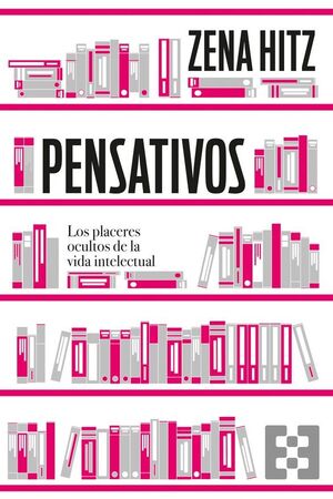 PENSATIVOS. LOS PLACERES OCULTOS DE LA VIDA INTELECTUAL