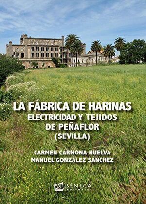 LA FÁBRICA DE HARINAS, ELECTRICIDAD Y TEJIDOS DE PEÑAFLOR (SEVILLA)