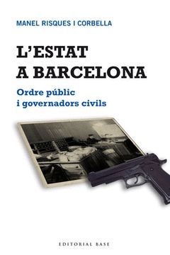 L´ESTAT A BARCELONA. ORDRE PÚBLIC I GOVERNADOR CIVILS