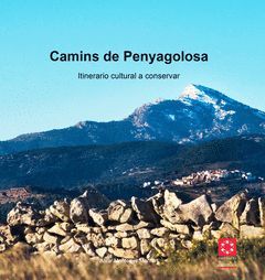 CAMINS DE PENYAGOLOSA. ITINERARIO CULTURAL A CONSERVAR.DIPUTACION DE CASTELLON