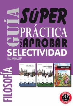 GUIA SUPERPRACTICA PARA APROBAR SELECTIVIDAD FILOSOFIA PAU ANDALUCIA