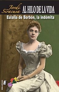 AL HILO DE LA VIDA... EULALIA DE BORBÓN, LA INDÓMITA