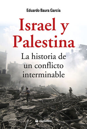 ISRAEL Y PALESTINA. LA HISTORIA DE UN CONFLICTO INTERMINABLE