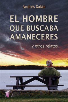 EL HOMBRE QUE BUSCABA AMANECERES Y OTROS RELATOS