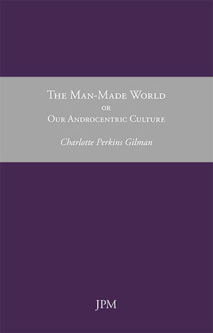 THE MAN-MADE WORLD OR OUR ANDROCENTRIC CULTURE