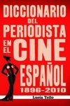 DICCIONARIO DEL PREIODISTA EN EL CINE ESPOÑOL (1896-2010)