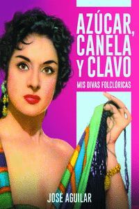 AZÚCAR, CANELA Y CLAVO. MIS DIVAS FOLCLÓRICAS