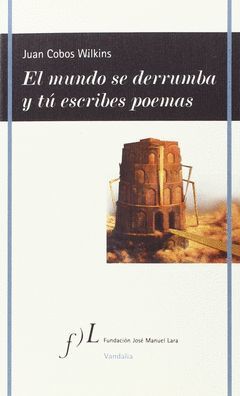 EL MUNDO SE DERRUMBA Y TU ESCRIBES POEMAS, DE JUAN