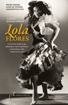 LOLA FLORES. CULTURA POPULAR, MEMORIA SENTIMENTAL E HISTORIA DEL ESPECTACULO.FJML