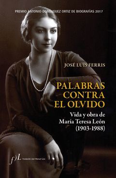 PALABRAS CONTRA EL OLVIDO. VIDA Y OBRA DE MARIA TERESA LEON (1903-1988)