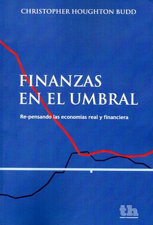 FINANZAS EN EL UMBRAL-REPENSANDO LAS ECONOMIAS REAL Y FINANCIERA. TIRANT-HUMANIDADES