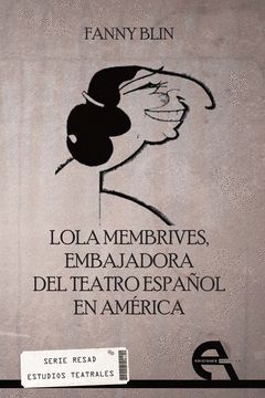 LOLA MEMBRIVES. EMBAJADORA DEL TEATRO ESPAÑOL EN AMÉRICA