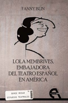 LOLA MEMBRIVES. EMBAJADORA DEL TEATRO ESPAÑOL EN AMÉRICA