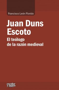 JUAN DUNS ESCOTO. EL TEOLOGO DE LA RAZON MEDIEVAL