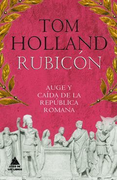 RUBICÓN.RUBICON-001.AUGE Y CAÍDA DE LA REPÚBLICA ROMANA.ATICO DE LIBROS