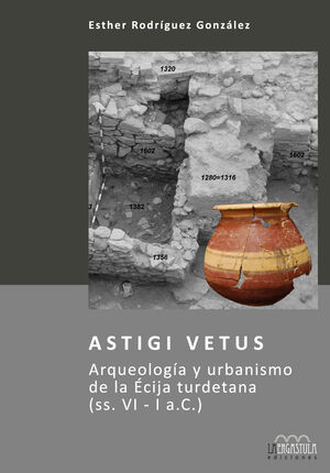 ASTIGI VETUS. ARQUEOLOGIA Y IRBANISMO DE LA ECIJA TURDETANA (SS.V