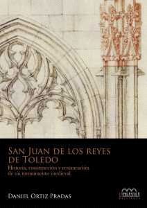 SAN JUAN DE LOS REYES DE TOLEDO. HISTORIA, CONSTRUCCION Y RESTAURACIÓN DE UN MON