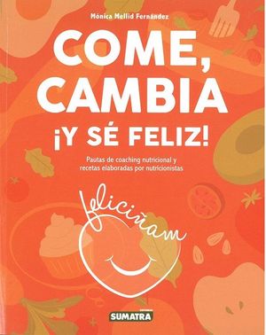 COME, CAMBIA ¡Y SE FELIZ!