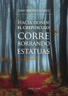 HACIA DONDE EL CREPÚSCULO CORRE BORRANDO ESTATUAS