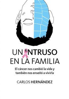 UN INTRUSO EN LA FAMILIA:CANCER NOS CAMBIO LA VIDA