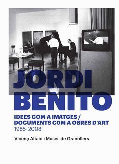 JORDI BENITO. IDEES COM A IMATGES/DOCUMENTS COM A OBRES D'ART 1985 - 2008