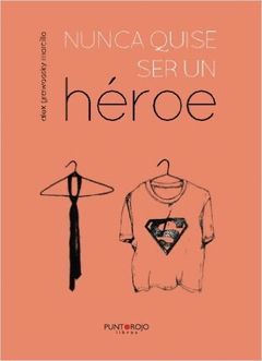 NUNCA QUISE SER UN HÉROE