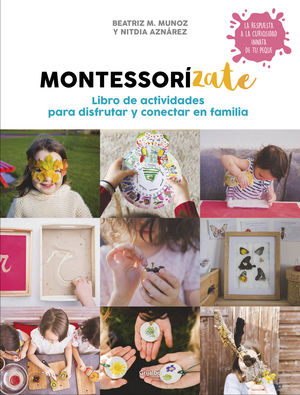 MONTESSORIZATE. LIBRO DE ACTIVIDADES PARA DISFRUTAR Y CONECTAR EN FAMILIA