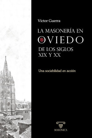 LA MASONER¡A EN OVIEDO DE LOS SIGLOS XIX Y XX. UNA SOCIABILIDAD EN ACCI¢N