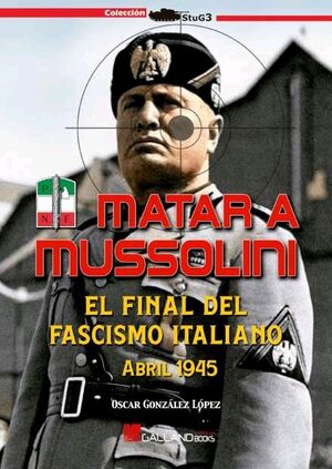 MATAR A MUSSOLINI FINAL FASCISMO ITALIANO