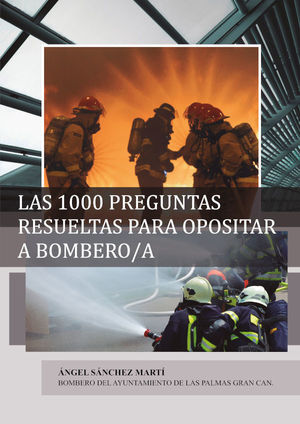 LAS 1000 PREGUNTAS RESUELTAS PARA OPOSITAR A BOMBERO/A