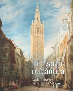 LA ESPAÑA ROMANTICA: DAVID ROBERTS Y GENARO PEREZ VILLAAMIL