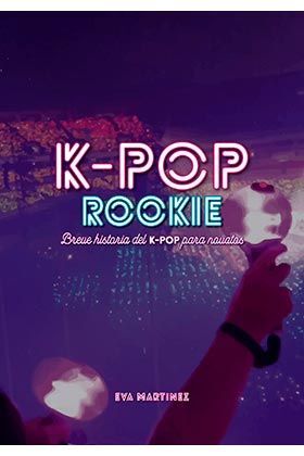K-POP ROOKIE. BREVE HISTORIA DEL K-POP PARA NOVATO