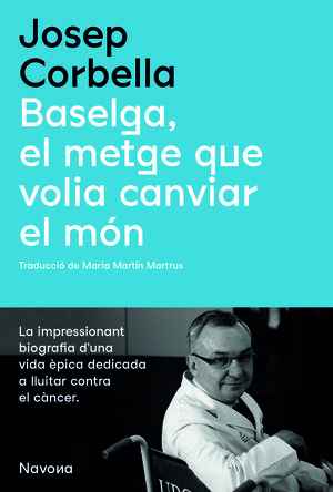 BASELGA, EL METGE QUE VOLIA CANVIAR EL MON